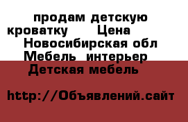 продам детскую кроватку))) › Цена ­ 5 000 - Новосибирская обл. Мебель, интерьер » Детская мебель   